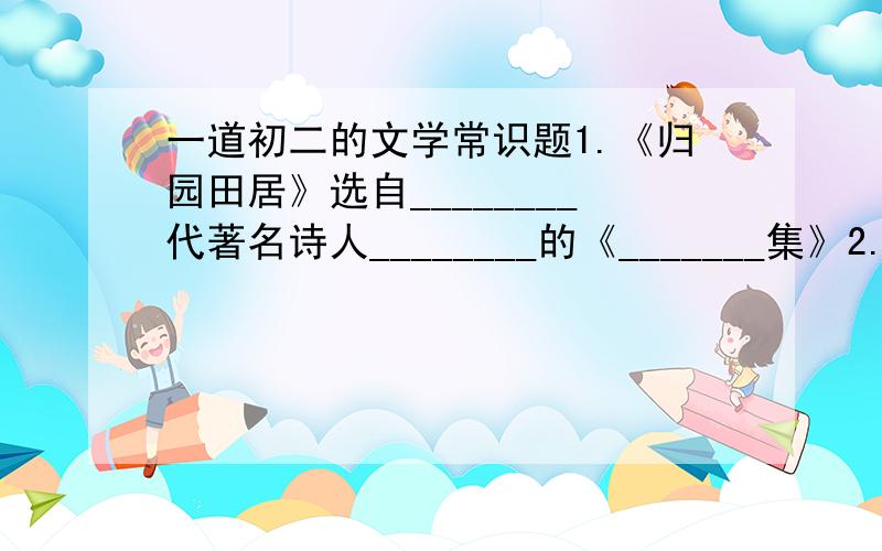 一道初二的文学常识题1.《归园田居》选自________代著名诗人________的《_______集》2.《使至塞上》