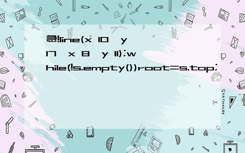 急!line(x 10,y 17,x 8,y 11);while(!s.empty())root=s.top;