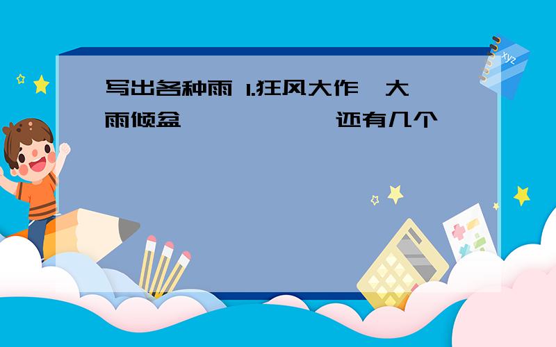 写出各种雨 1.狂风大作,大雨倾盆^^…………还有几个