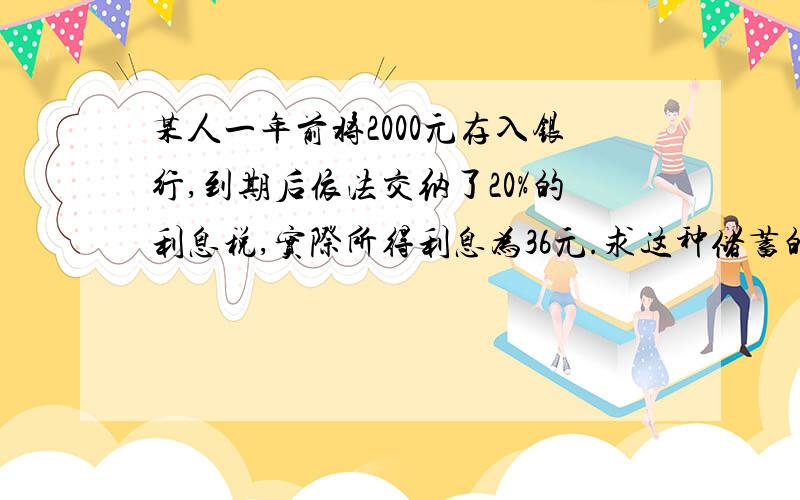 某人一年前将2000元存入银行,到期后依法交纳了20%的利息税,实际所得利息为36元.求这种储蓄的年利率.