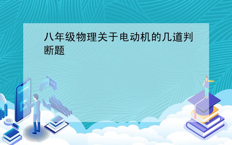 八年级物理关于电动机的几道判断题