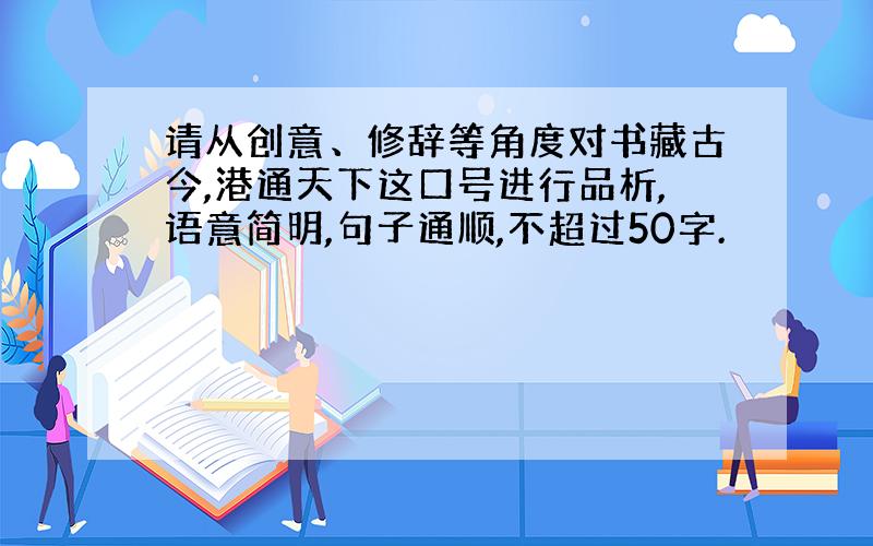 请从创意、修辞等角度对书藏古今,港通天下这口号进行品析,语意简明,句子通顺,不超过50字.