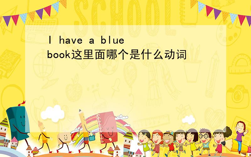 I have a blue book这里面哪个是什么动词