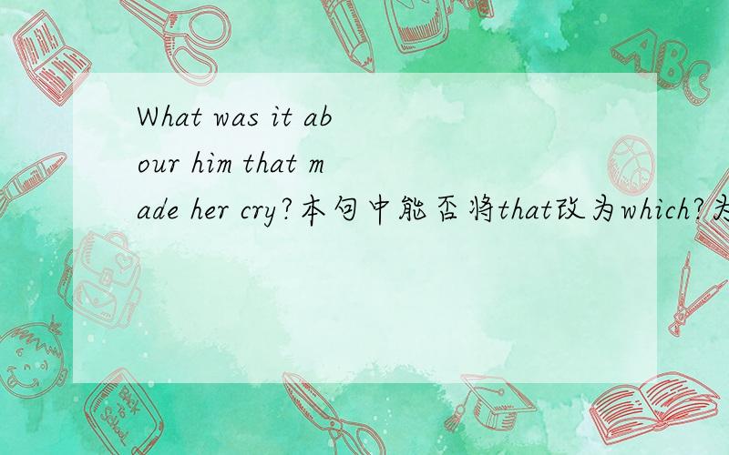 What was it abour him that made her cry?本句中能否将that改为which?为什