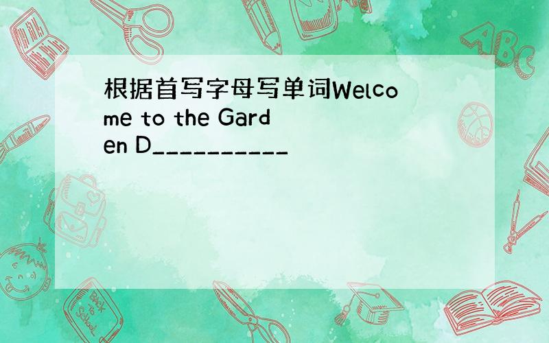 根据首写字母写单词Welcome to the Garden D__________