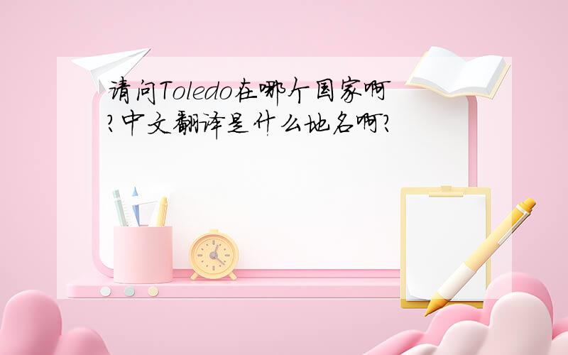 请问Toledo在哪个国家啊?中文翻译是什么地名啊?