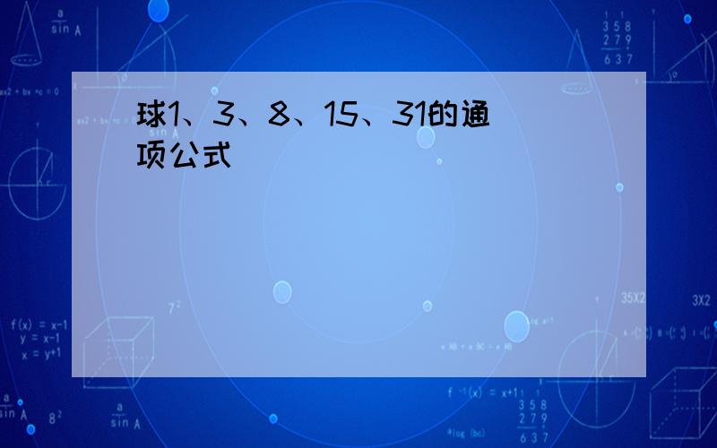 球1、3、8、15、31的通项公式