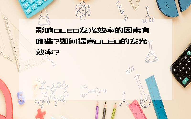 影响OLED发光效率的因素有哪些?如何提高OLED的发光效率?