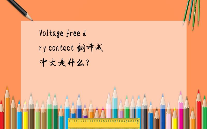 Voltage free dry contact 翻译成中文是什么?