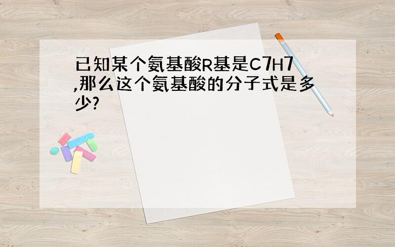 已知某个氨基酸R基是C7H7,那么这个氨基酸的分子式是多少?