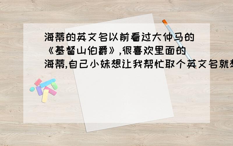 海蒂的英文名以前看过大仲马的《基督山伯爵》,很喜欢里面的海蒂,自己小妹想让我帮忙取个英文名就想到了“她”.在英文里 Ha