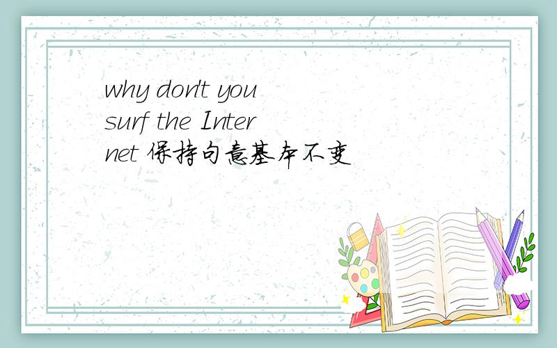 why don't you surf the Internet 保持句意基本不变