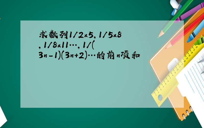 求数列1/2x5,1/5x8,1/8x11...,1/(3n-1)(3n+2)...的前n项和