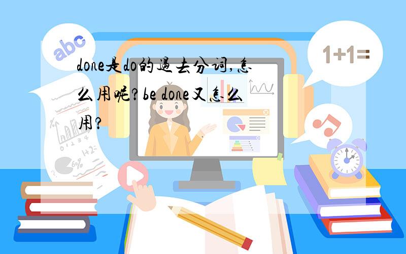 done是do的过去分词,怎么用呢?be done又怎么用?