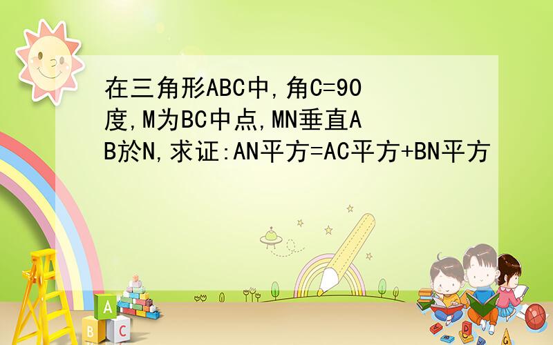 在三角形ABC中,角C=90度,M为BC中点,MN垂直AB於N,求证:AN平方=AC平方+BN平方