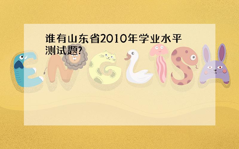 谁有山东省2010年学业水平测试题?