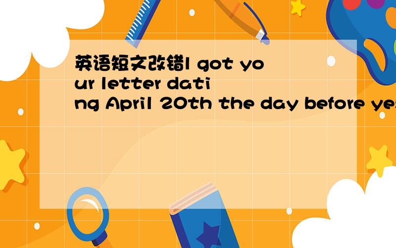 英语短文改错l got your letter dating April 20th the day before yes