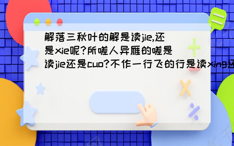 解落三秋叶的解是读jie,还是xie呢?所嗟人异雁的嗟是读jie还是cuo?不作一行飞的行是读xing还是hang?