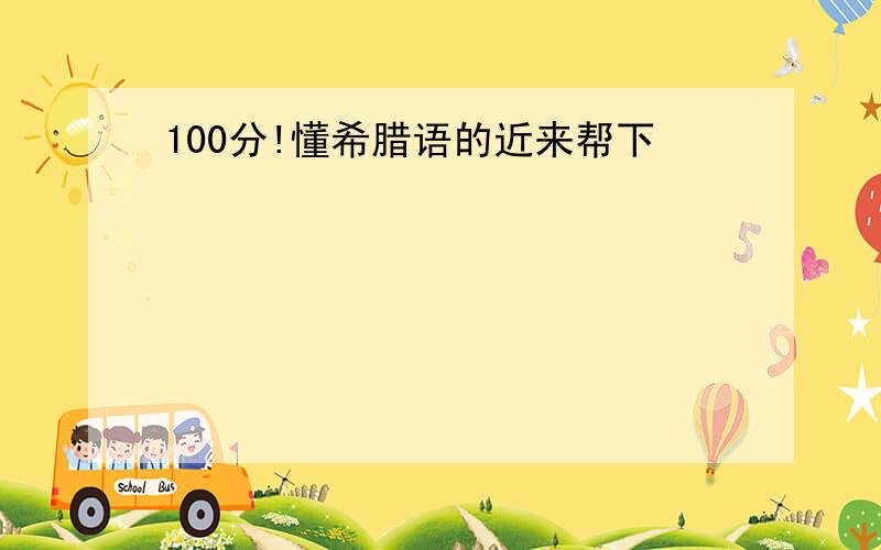 100分!懂希腊语的近来帮下