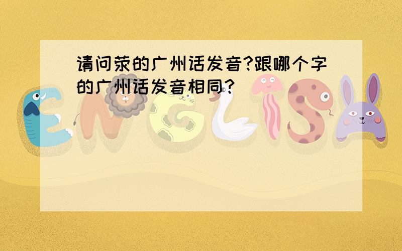 请问荥的广州话发音?跟哪个字的广州话发音相同?