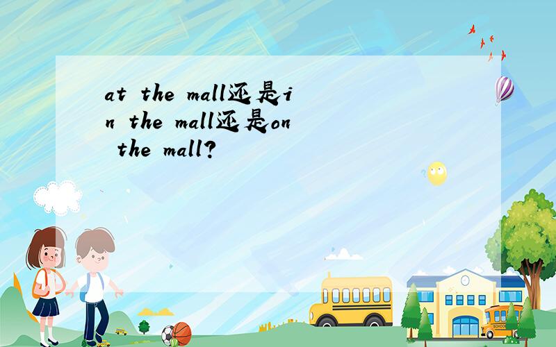 at the mall还是in the mall还是on the mall?