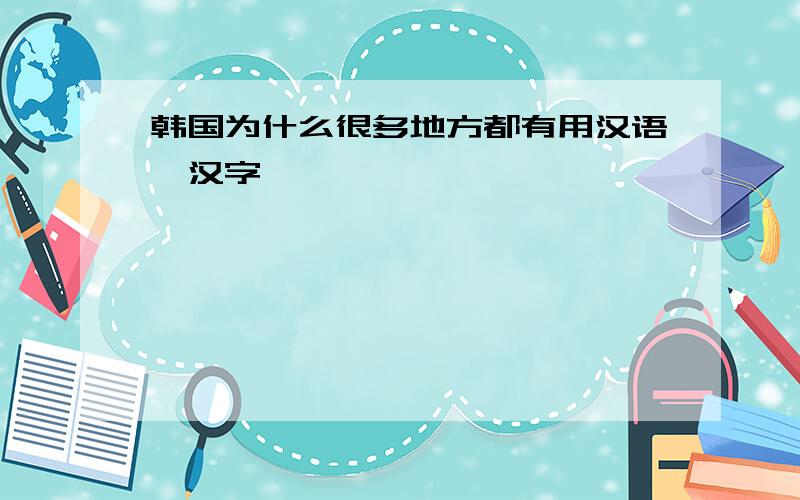 韩国为什么很多地方都有用汉语、汉字