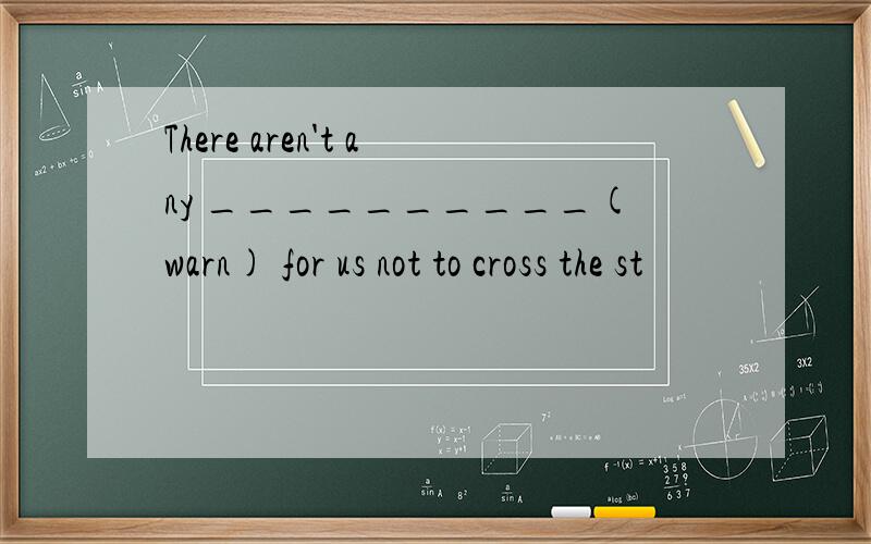 There aren't any __________(warn) for us not to cross the st