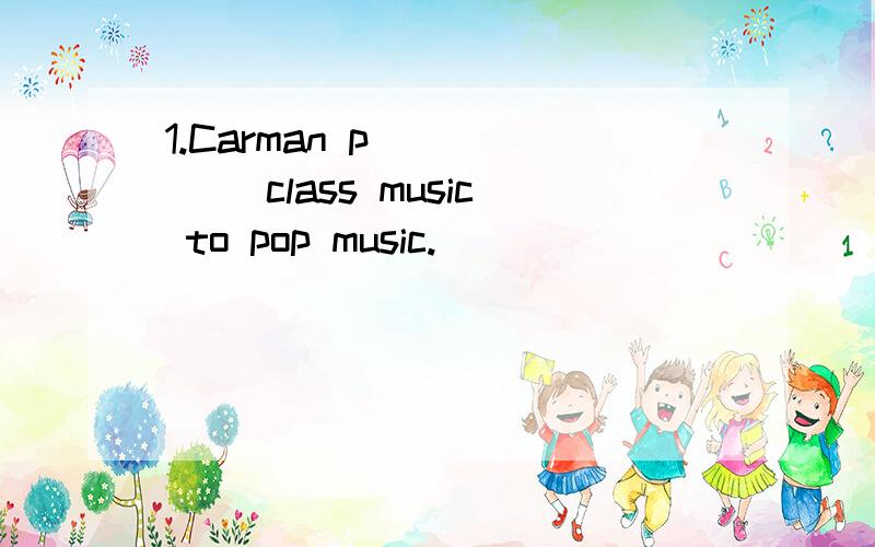 1.Carman p______ class music to pop music.