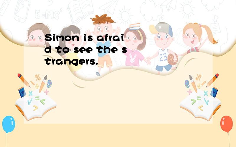 Simon is afraid to see the strangers.