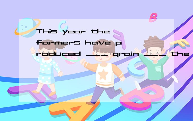 This year the farmers have produced ___ grain ___ the did la