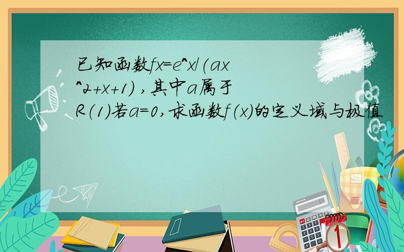 已知函数fx=e^x/(ax^2+x+1) ,其中a属于R（1）若a=0,求函数f（x）的定义域与极值