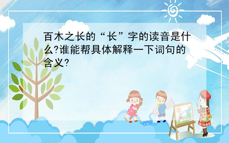 百木之长的“长”字的读音是什么?谁能帮具体解释一下词句的含义?