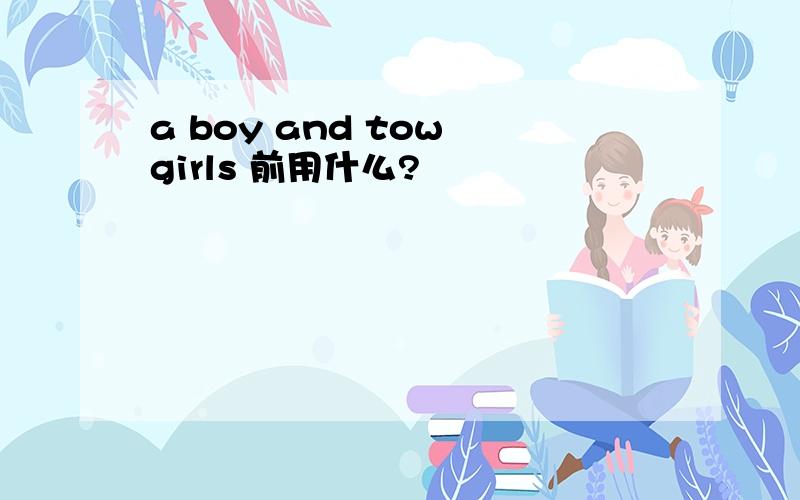 a boy and tow girls 前用什么?