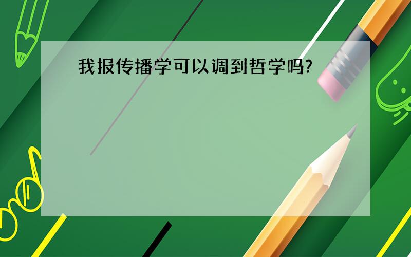 我报传播学可以调到哲学吗?