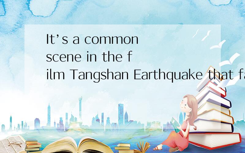 It’s a common scene in the film Tangshan Earthquake that fam