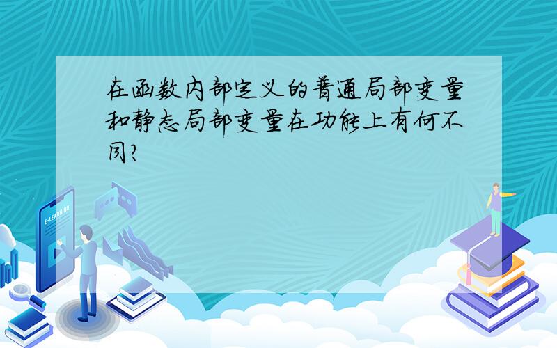 在函数内部定义的普通局部变量和静态局部变量在功能上有何不同?