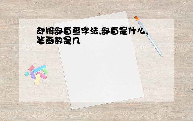 却按部首查字法,部首是什么,笔画数是几