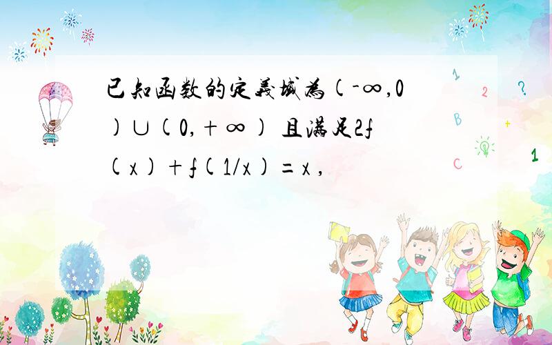 已知函数的定义域为(-∞,0)∪(0,+∞) 且满足2f(x)+f(1/x)=x ,