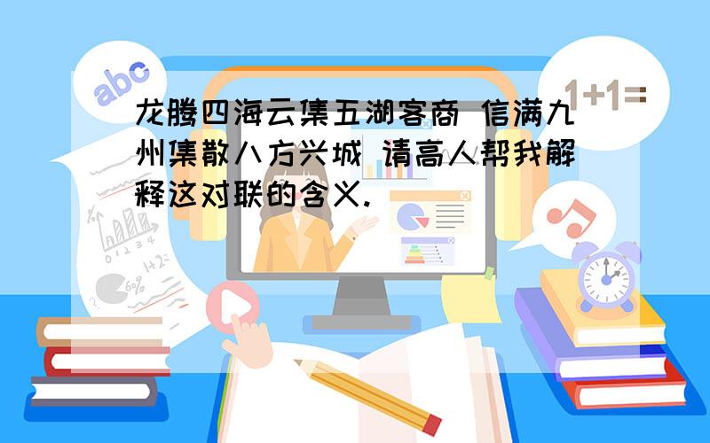 龙腾四海云集五湖客商 信满九州集散八方兴城 请高人帮我解释这对联的含义.