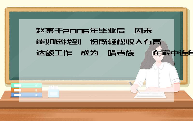 赵某于2006年毕业后,因未能如愿找到一份既轻松收入有高达额工作,成为