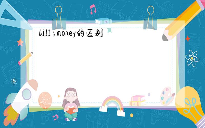 bill ；money的区别