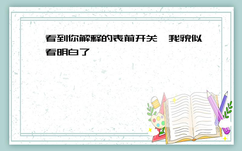 看到你解释的表前开关,我貌似看明白了