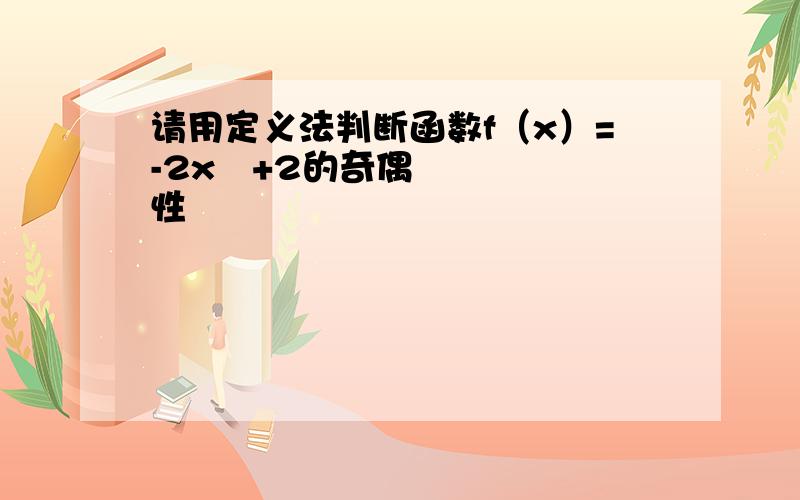 请用定义法判断函数f（x）=-2x²+2的奇偶性