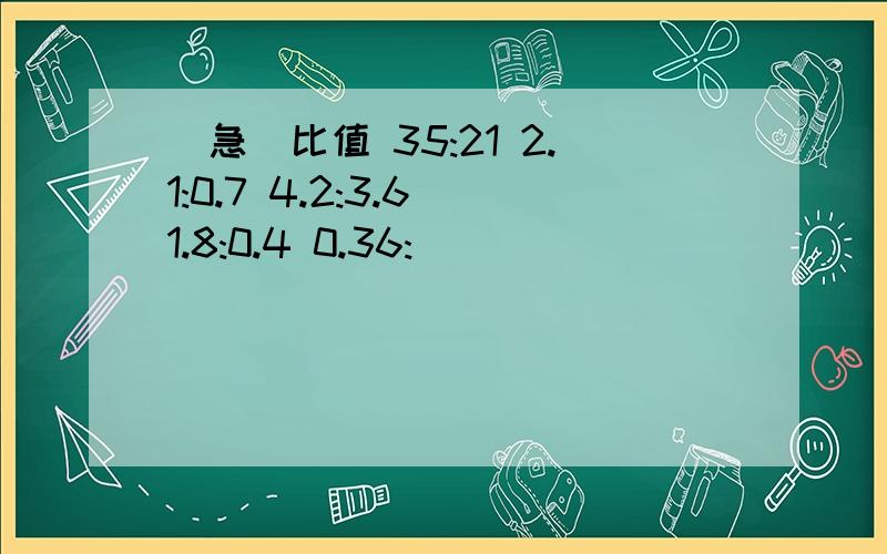 (急)比值 35:21 2.1:0.7 4.2:3.6 1.8:0.4 0.36: