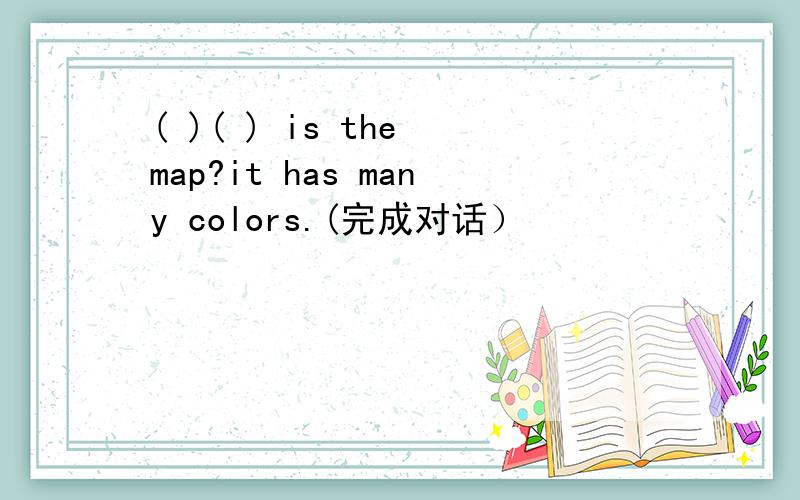 ( )( ) is the map?it has many colors.(完成对话）