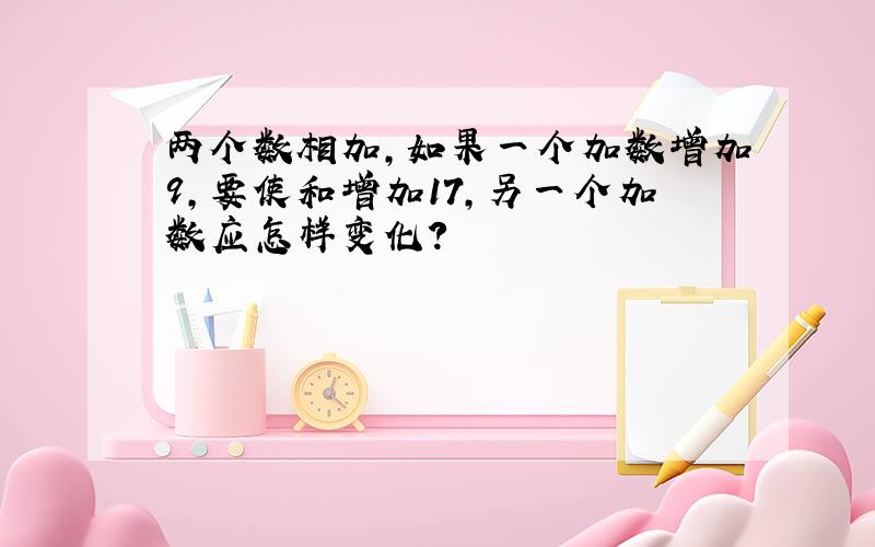 两个数相加,如果一个加数增加9,要使和增加17,另一个加数应怎样变化?