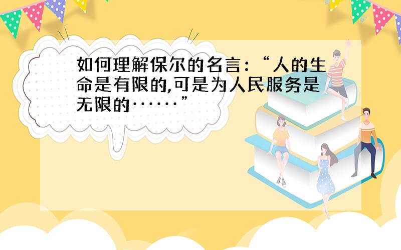 如何理解保尔的名言：“人的生命是有限的,可是为人民服务是无限的······”