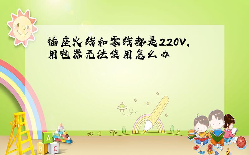 插座火线和零线都是220V,用电器无法使用怎么办