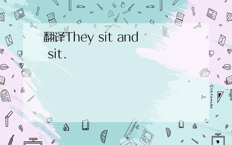 翻译They sit and sit.