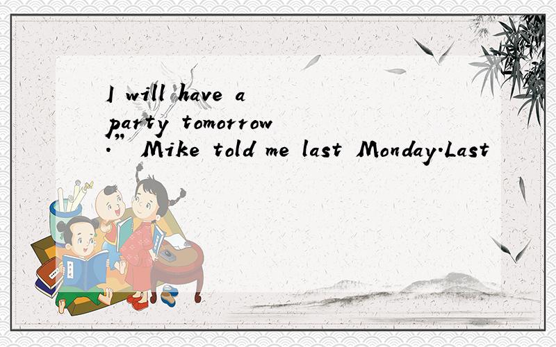 I will have a party tomorrow.” Mike told me last Monday.Last